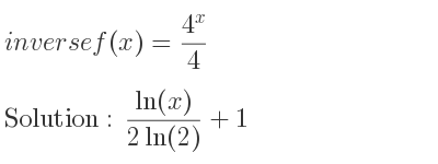 The inverse of f(x)=(4^x)/4 is (ln(x))/(2ln(2))+1
